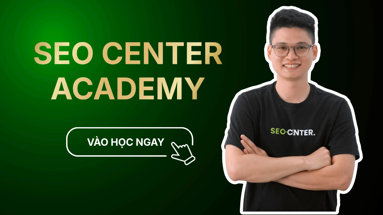 Khóa học SEO Academy tại SEO Center - Bắt đầu học ngay hôm nay