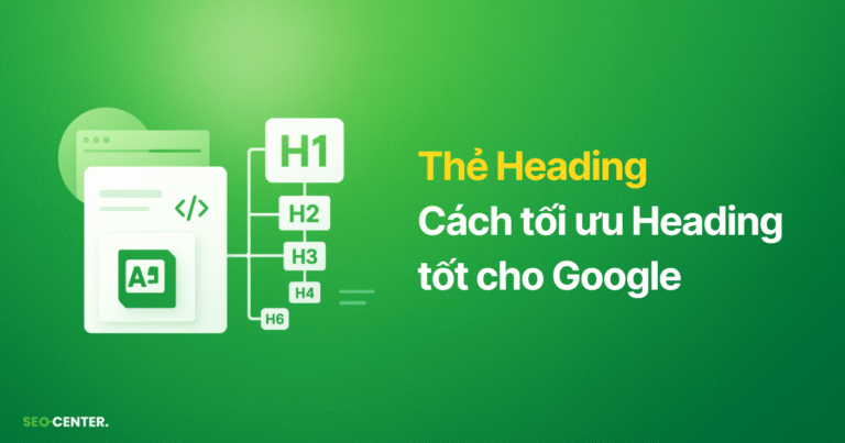 Thẻ Heading là gì? 4 Cách tối ưu và 3 điều cần tránh khi tối ưu thẻ Heading tốt cho Google nhất