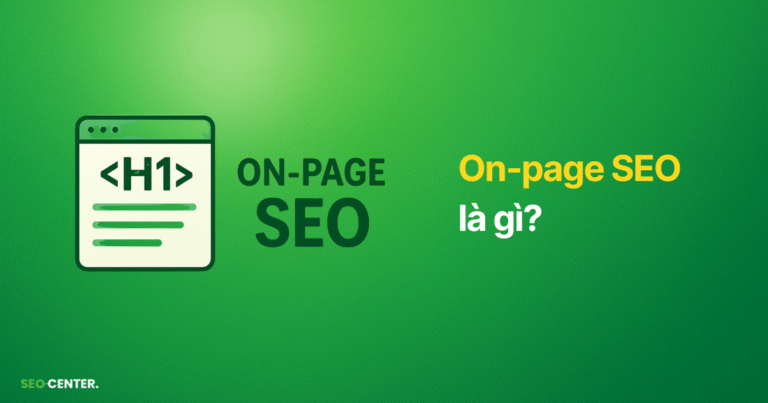 On-page SEO là gì? 14+ tiêu chí tối ưu On-page SEO thân thiện với Google và Cách đo lường hiệu quả
