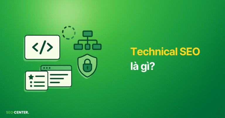 Technical SEO là gì? 20+ tiêu chí tối ưu Technical SEO thân thiện với Google 2025