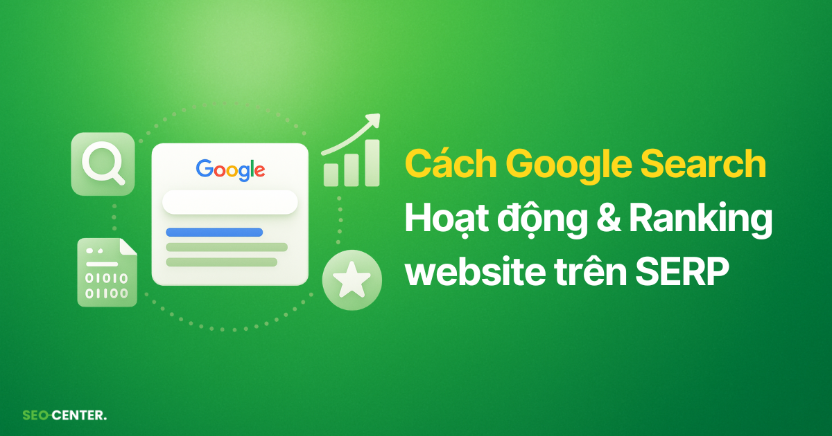 Cách Google Search hoạt động và xếp hạng