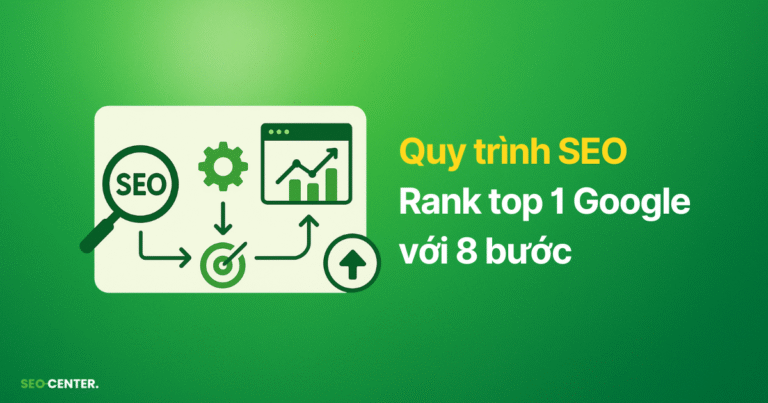 Quy trình SEO tổng thể website Top 1 với 8 bước tiêu chuẩn