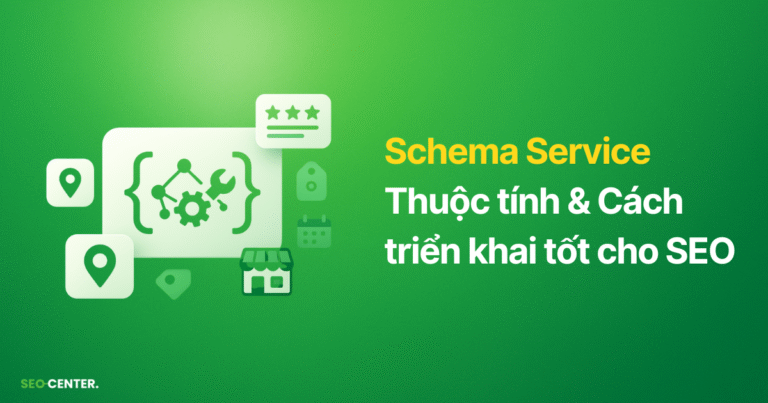 Schema Service là gì? 15 thuộc tính & Cách triển khai Service Schema tốt nhất cho SEO và Google