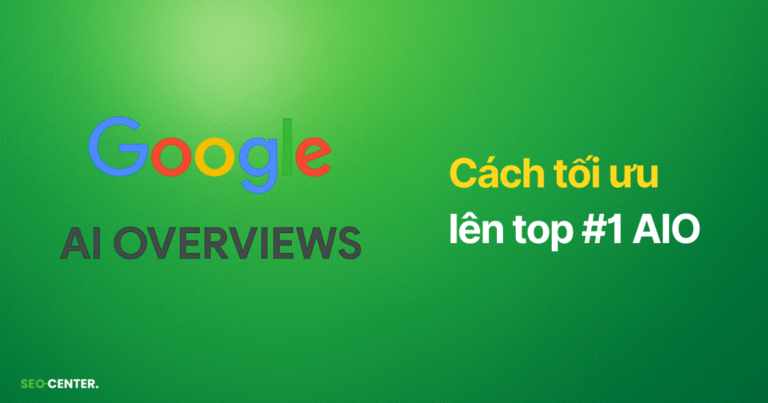 Google AI Overviews là gì? Cách tối ưu lên top AIO