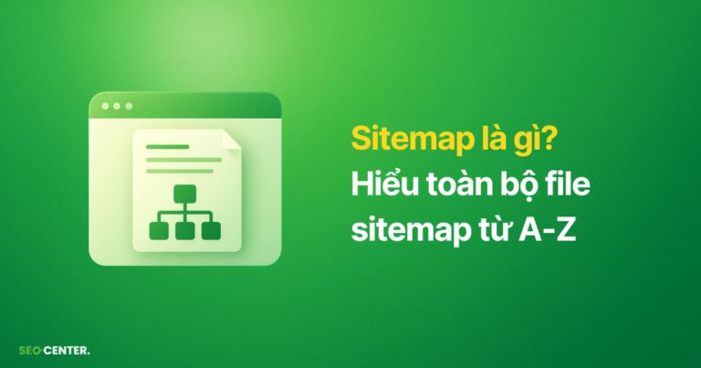 Sitemap là gì? Phân loại & Cách tạo Sitemap tốt cho SEO nhất