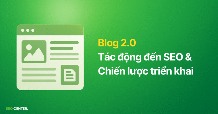 Blog 2.0: Tác động đến SEO & Chiến lược triển khai an toàn