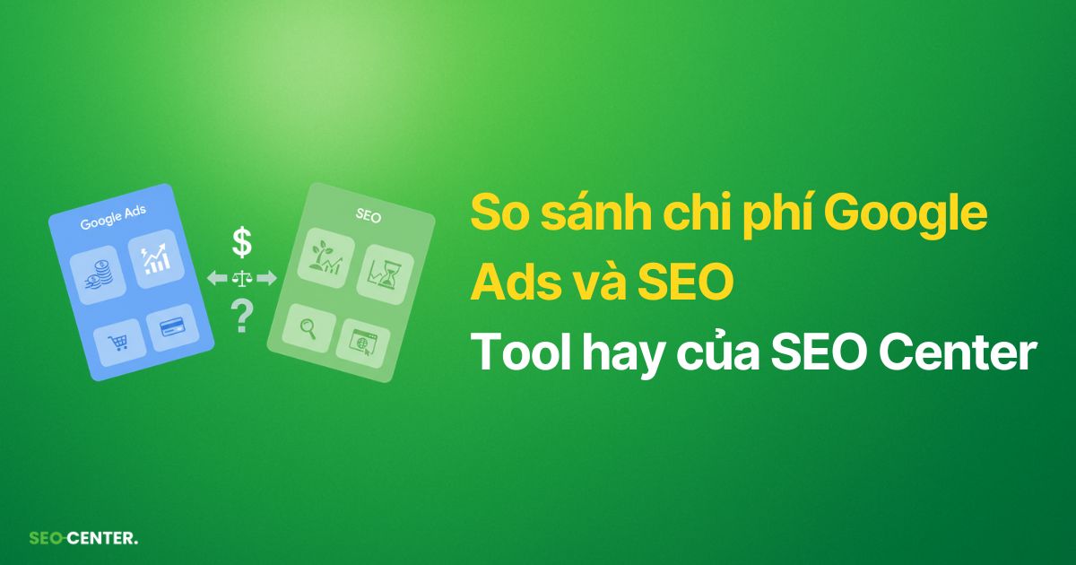 So sánh chi phí Google Ads và SEO