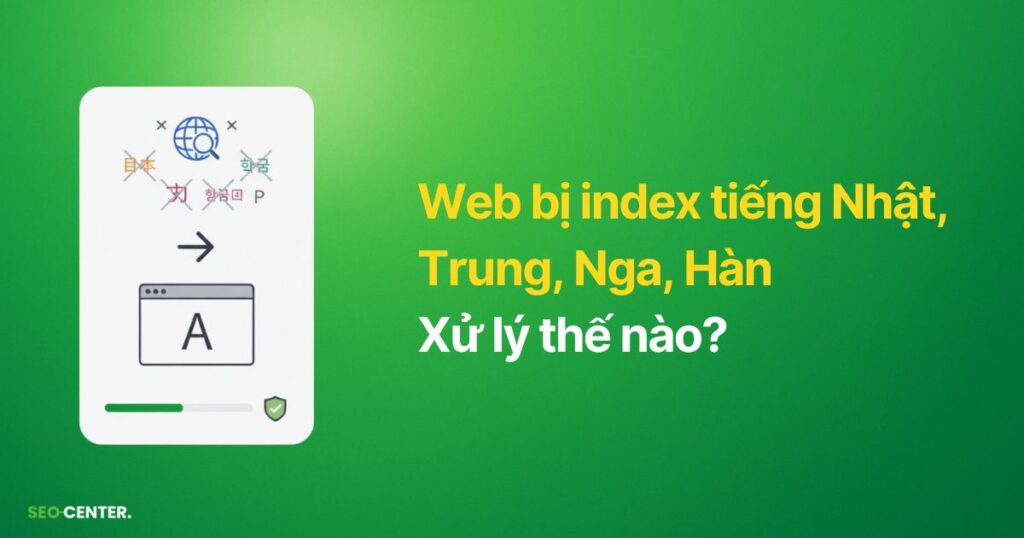 Web bị index tiếng Nhật, Trung, Nga, Hàn Xử lý thế nào