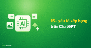 15+ yếu tố xếp hạng của ChatGPT