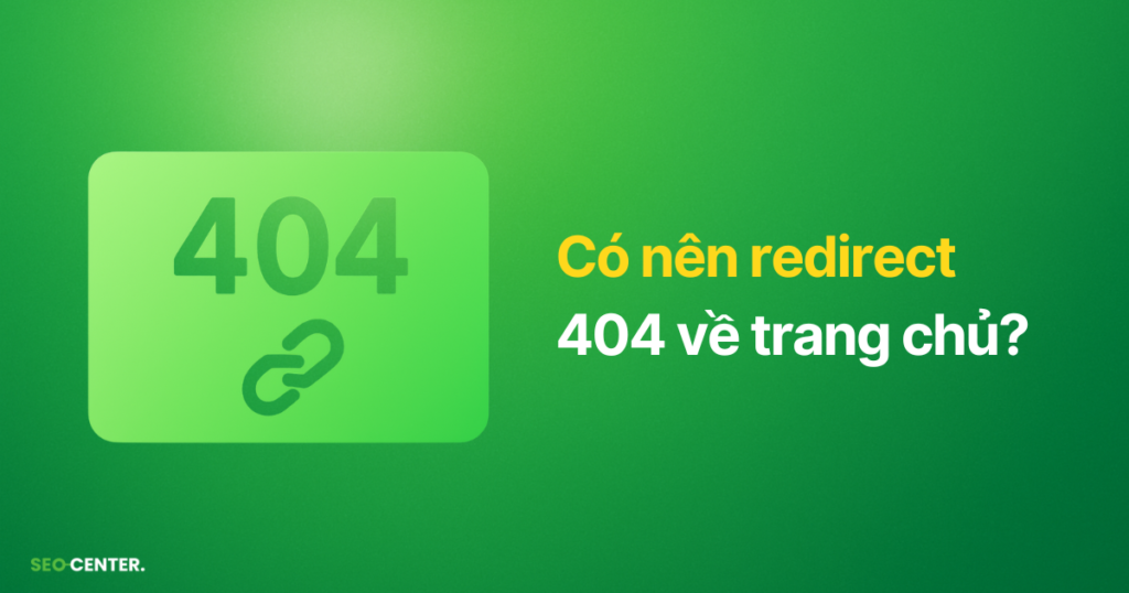 Có nên redirect trang 404 về trang chủ?
