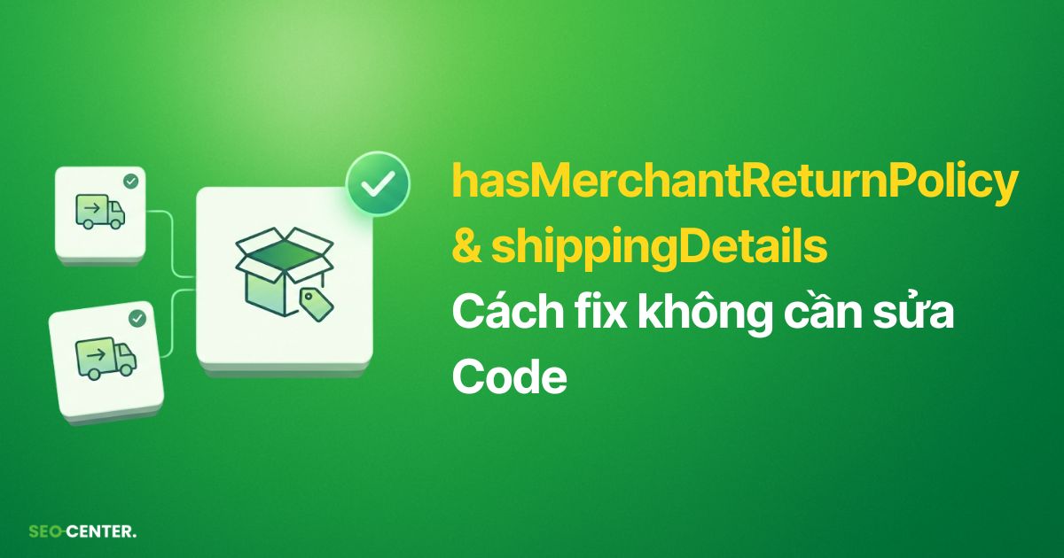 Fix hasMerchantReturnPolicy & shippingDetails không sửa Code