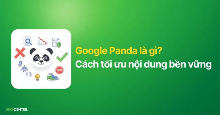 Google Panda là gì? Cách tối ưu nội dung bền vững