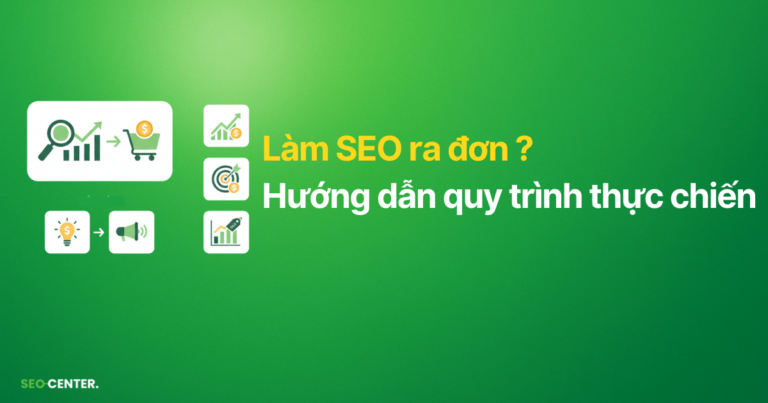 Làm SEO ra đơn: Hướng dẫn chiến lược thực chiến