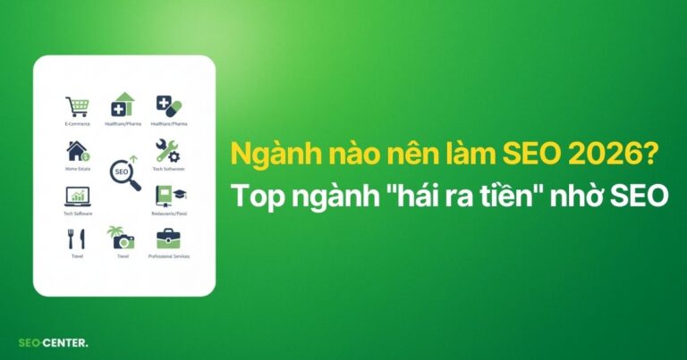 Ngành nào nên làm SEO 2026? Top ngành “hái ra tiền” nhờ SEO