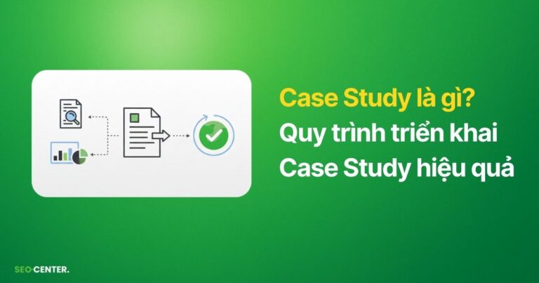 Case Study là gì? Quy trình 6 bước triển khai hiệu quả 2026