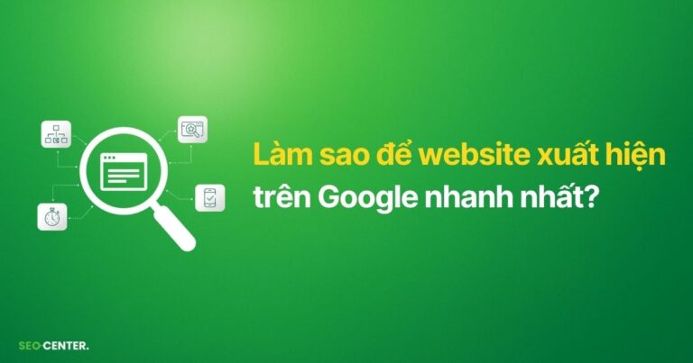 Làm sao để website xuất hiện trên Google nhanh nhất?