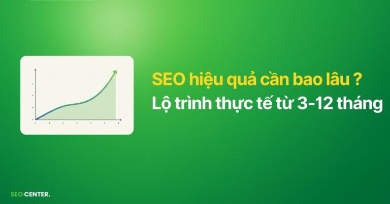 SEO hiệu quả cần bao lâu? Lộ trình thực tế từ 3-12 tháng