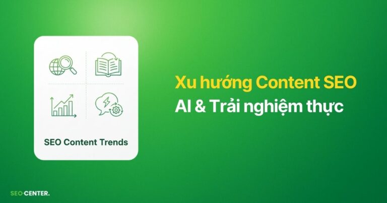 Xu hướng Content SEO 2026: AI & Trải nghiệm thực