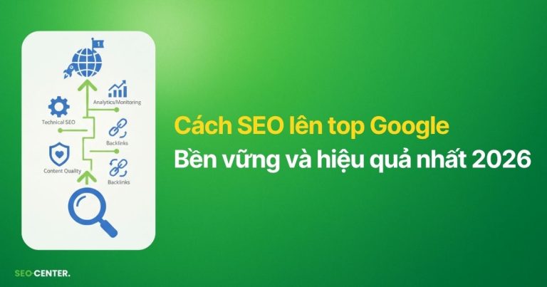 Cách SEO lên top Google bền vững và hiệu quả nhất 2026