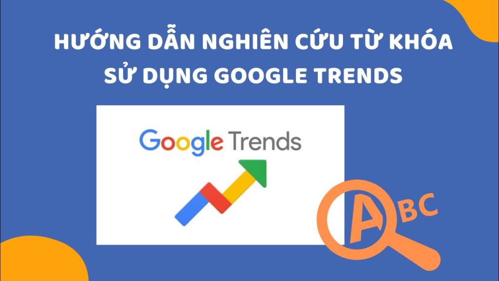 Hướng dẫn sử dụng Google Trends từ A - Z
