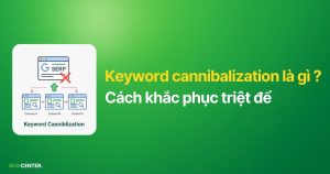 Keyword cannibalization là gì ? Cách khắc phục triệt để