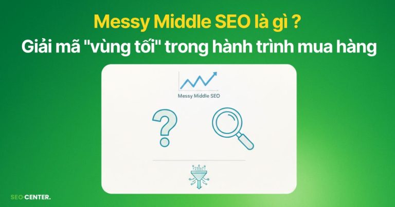Messy Middle SEO: Giao điểm kỹ thuật và tâm lý hành vi