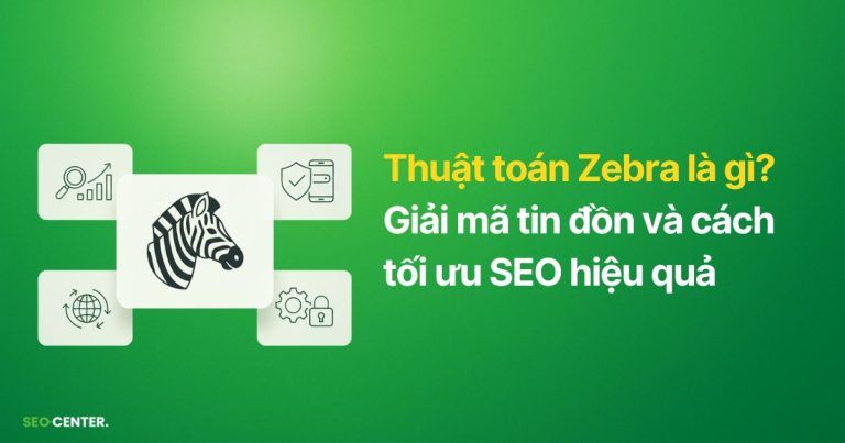 Thuật toán Zebra là gì? Giải mã tin đồn và cách tối ưu hiệu quả