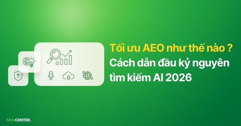 Tối ưu AEO để website dẫn đầu kỷ nguyên tìm kiếm AI 2026