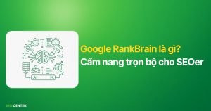 Google RankBrain là gì? Cẩm nang trọn bộ cho SEOer