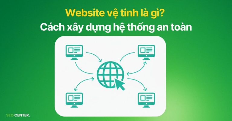 Website vệ tinh là gì? Cách xây dựng hệ thống an toàn